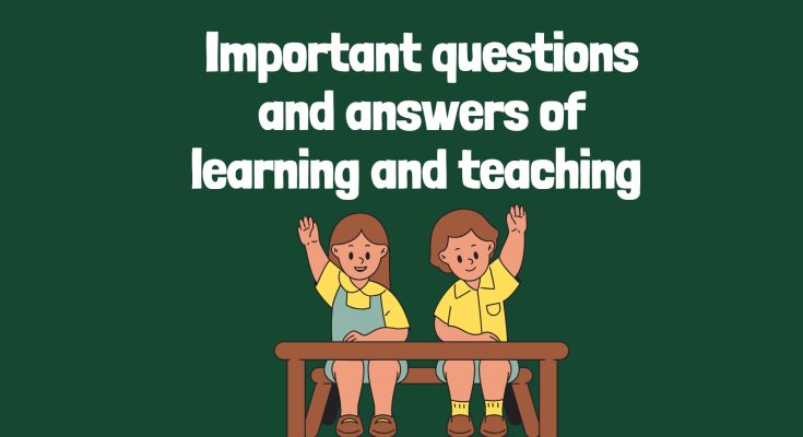 Important questions and answers of learning and teaching